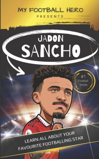 My Football Hero : Jadon Sancho: Learn all about your favourite footballing star
