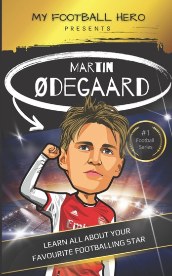 My Football Hero : Martin Odegaard: Learn all about your favourite football star