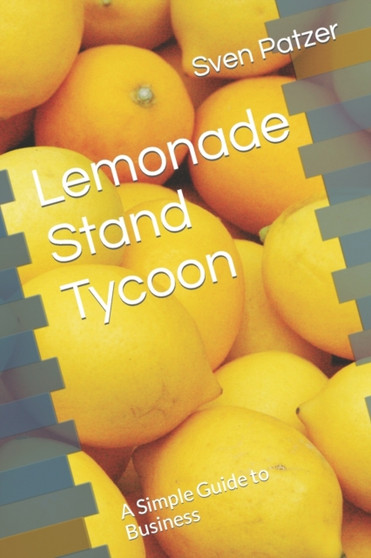 Lemonade Stand Tycoon : A Simple Guide to Business