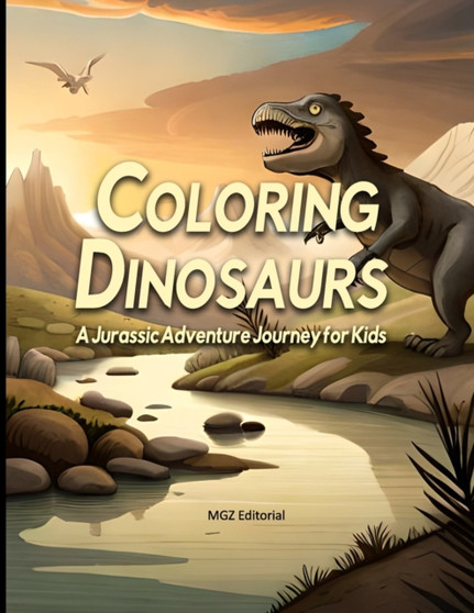 Coloring Dinosaurs : A Jurassic Adventure Journey for Kids