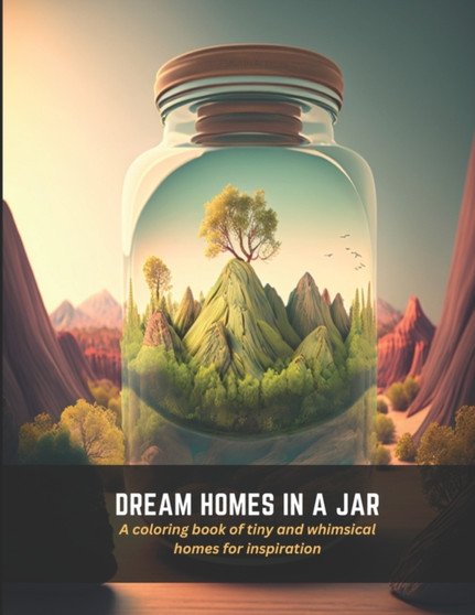 Dream Homes In a Jar : A coloring book of tiny and whimsical homes for inspiration