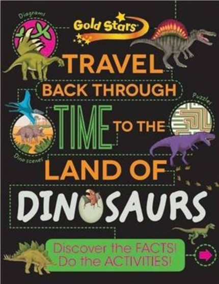 Gold Stars Travel Back Through Time to the Land of Dinosaurs : Discover the Facts! Do the Activities!