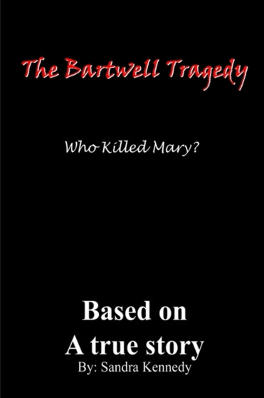 The Bartwell Tragedy Who Killed Mary? : Based on A True Story