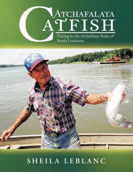 Atchafalaya Catfish : Fishing in the Atchafalaya Basin of South Louisiana
