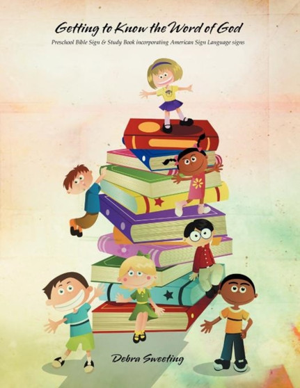 Getting to Know the Word of God : Bible Story's Incorporating American Sign Language Signs