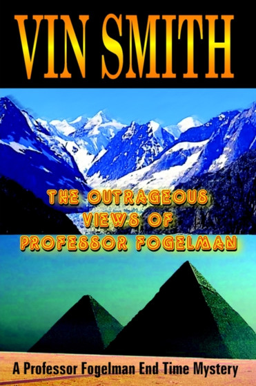 The Outrageous Views of Professor Fogelman : A Professor Fogelman End Time Mystery