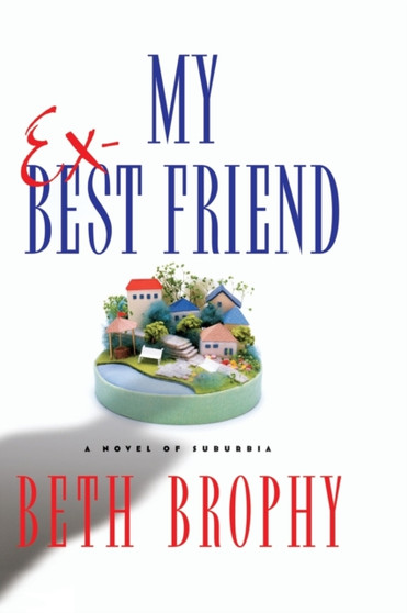 My Ex-Best Friend : A Novel of Suburbia