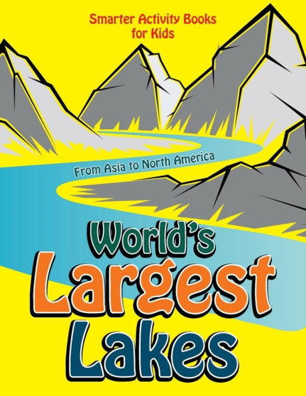 World's Largest Lakes : From Asia to North America