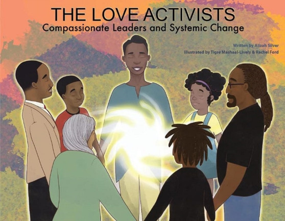 The Love Activists : Compassionate Leaders and Systemic Change