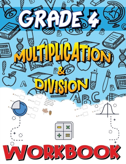 Grade 4 Multiplication and Division Workbook : Multiplication and Division Worksheets for 4th Grade, Easy and Fun Math Activities, Build the Best Possible Foundation for Your Child