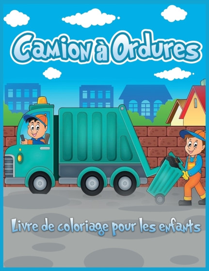 Camion a Ordures Livre de Coloriage Pour les Enfants : Joli Livre de Coloriage Pour les Tout-Petits, la Maternelle, les Garcons et Les Filles qui Aiment les Camions (Livre Pour Enfants)