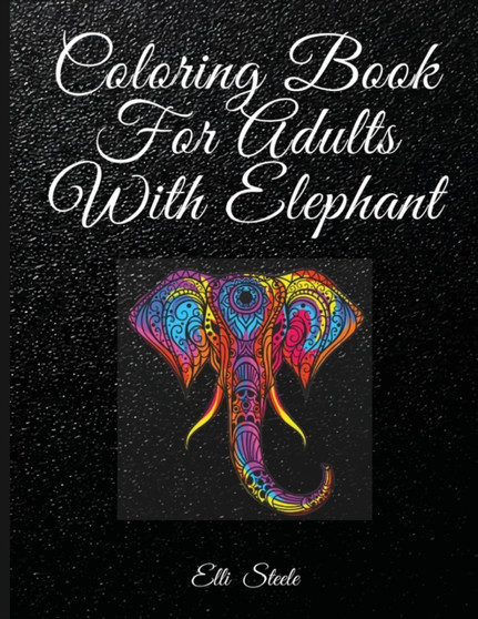 Coloring Book For Adults With Elephant : Amazing Elephants Designs for Stress Relief and Relaxation