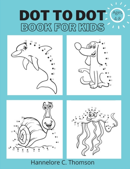 Dot To Dot Book For Kids Ages 4-8 : Amazing and Fun Dot to Dot Puzzles for Kids Easy Kids Dot to Dot Workbook Boy & Girls Connect The Dots Activity Books