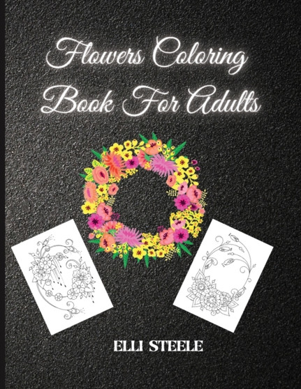 Flower Coloring Book For Adults : A Flower Coloring Book For Adult to Get Stress Relieving and Relaxation