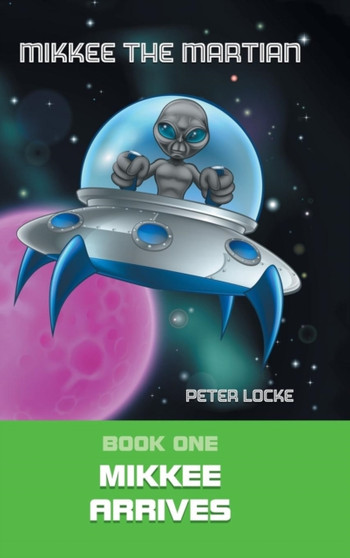 Mikkee the Martian : Book One Mikkee Arrives
