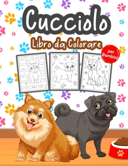 Cucciolo Libro da Colorare per Bambini : Grande libro di cuccioli per ragazzi, ragazze e bambini. Cane perfetto libro da colorare per bambini e ragazzi che amano giocare e divertirsi con i cuccioli ca