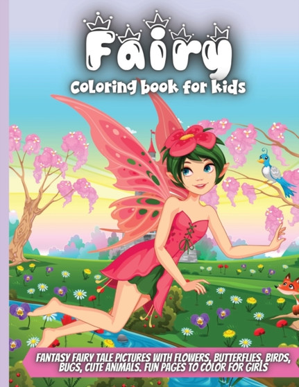 Fairy Coloring Book For Kids : Fairy Tale Pictures with Flowers, Butterflies, Birds, Cute Animals. Fun Pages to Color for Girls, Kids