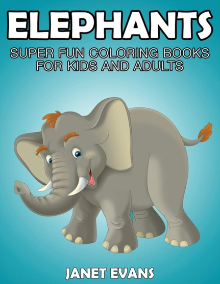 Elephants : Super Fun Coloring Books for Kids and Adults