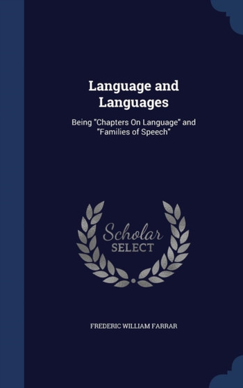 Language and Languages : Being Chapters On Language and Families of Speech