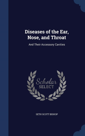 Diseases of the Ear, Nose, and Throat : And Their Accessory Cavities