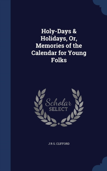 Holy-Days & Holidays, Or, Memories of the Calendar for Young Folks