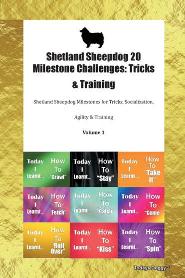 Shetland Sheepdog 20 Milestone Challenges : Tricks & Training Shetland Sheepdog Milestones for Tricks, Socialization, Agility & Training Volume 1