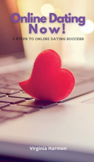 Online Dating Now : 5 Steps to Online Dating Success