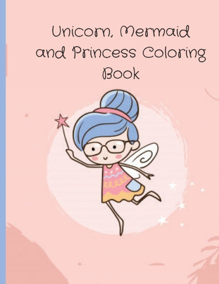 Unicorn, Mermaid and Princess Coloring Book