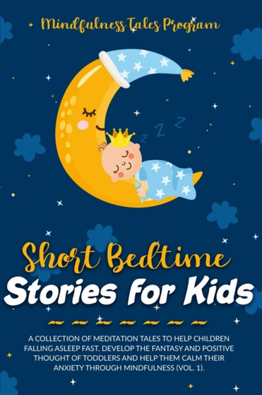 Short Bedtime Stories for Kids : A Collection of Meditation Tales to Help Children Falling Asleep Fast. Develop the Fantasy and Positive Thought of Toddlers and Help Them Calm Their Anxiety through Mi