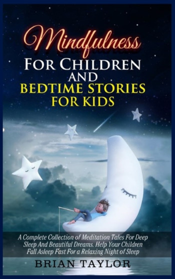 Mindfulness for children and bedtime stories for kids : a complete collection of meditation tales for deep sleep and beautiful dreams. Help your children fall asleep fast for a relaxing night of sleep
