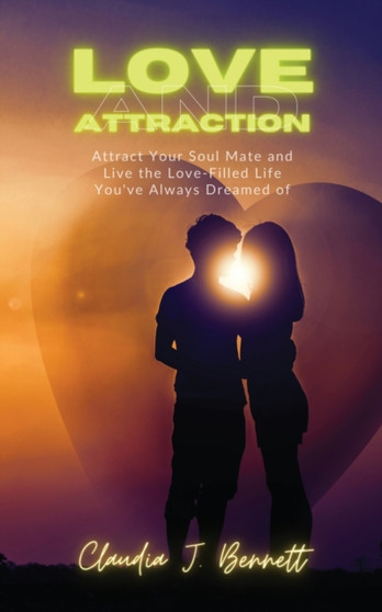Love and Attraction : Attract your soul mate and live the love-filled life you've always dreamed of Love and Attraction : Attract your soul mate and live the love-filled life you've always dreamed of