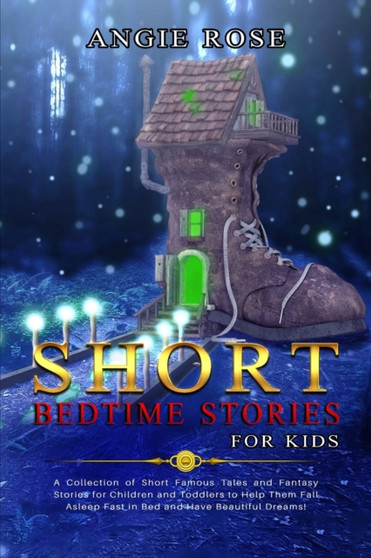 Short Bedtime Stories for Kids : A Collection of Short Famous Tales and Fantasy Stories for Children and Toddlers to Help Them Fall Asleep Fast in Bed and Have Beautiful Dreams! : 1