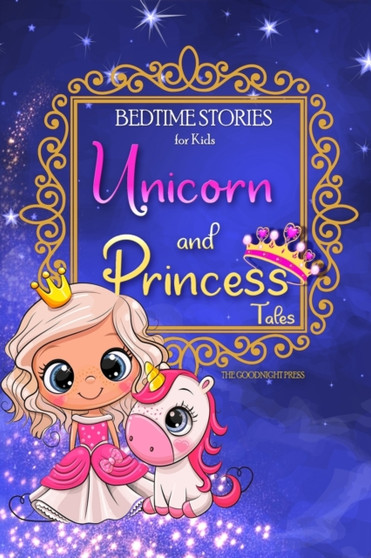 Bedtime Stories for Kids - Unicorn and Princess Tales : Magical Short Stories about Unicorns and The Most Famous Princesses to Help Children Sleep at Night and Dream