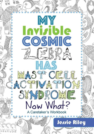 My Invisible Cosmic Zebra Has Mast Cell Activation Syndrome - Now What?