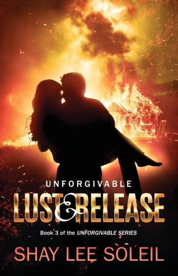 Unforgivable Lust & Release : Book 3 of the Unforgivable Series : 3