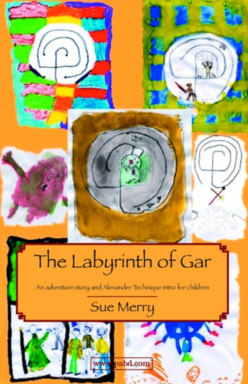The Labyrinth of Gar : An Adventure Story and Alexander Technique Introduction for Children