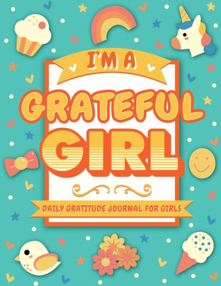 I'm A Grateful Girl : 5 Minute Daily Gratitude Journal For Girls (Kids Gratitude Journal)