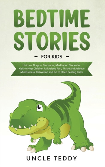 Bedtime Stories For Kids : Unicorn, Dragon, Dinosaurs, Meditation Stories For Kids To Help Children Fall Asleep Fast, Thrive And Achieve Mindfulness, Relaxation And Go To Sleep Feeling Calm