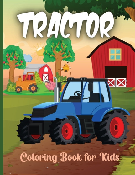 Tractor Coloring Book for Kids : The Ultimate Tractor Colouring Book for Boys and Girls Featuring Various Fun Tractor Designs Along With Cool Backgrounds
