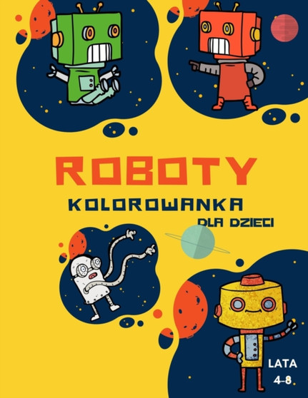 Kolorowanka z robotami dla dzieci w wieku 4-8 lat : Kolorowanka Dla Maluchow i Przedszkolakow: Ta prosta kolorowanka z robotami dla dzieci w wieku 2-6 lat, Odkryj te strony dla dzieci do kolorowania -