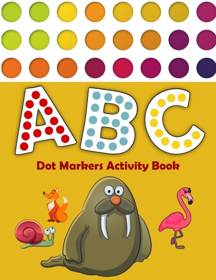 Dot Markers Activity Book ABC : Dot Marker Activity Book for Kids Ages 2-5 Easy Guided BIG Dots Dot Marker Activity Book ABC Great for Baby, Toddler, Preschool Dot Marker Coloring Book