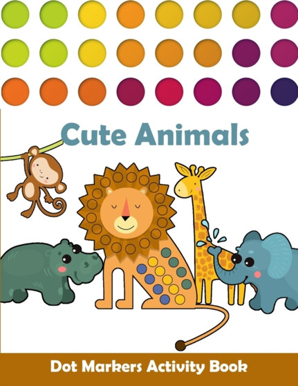 Dot Markers Activity Book Cute Animals : Dot Marker Activity Book for Kids Ages 2-5 Easy Guided BIG Dots Dot Marker Activity Book Cute Animals Great for Baby, Toddler, Preschool Dot Marker Coloring Bo