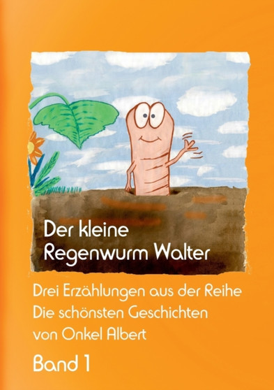 Der kleine Regenwurm Walter - Band 1 : Drei Erzahlungen aus der Reihe: Die schoensten Geschichten von Onkel Albert, Band 1