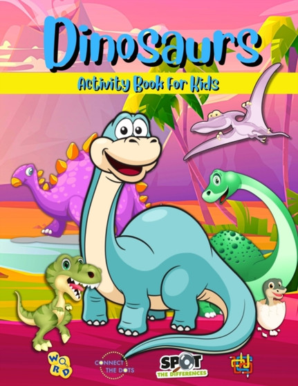 Dinosaurs Activity Book For Kids : Cute And Fun Dinosaurs Activity Pages For Boys And Girls Ages 4-8, 6-9 Spot the Difference, Dot-to-Dot, Mazes, Word Search And Coloring Pages Big Illustrations With