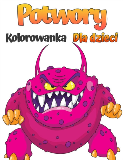 Potwory kolorowanka dla dzieci : Fajna, zabawna i dziwaczna kolorowanka z potworami dla dzieci (w wieku 4-8 lat lub mlodsi)