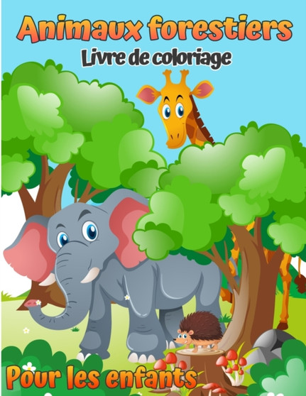 Livre de coloriage des animaux de la foret pour les enfants : Livre de coloriage pour enfants des animaux de la foret (avec activites et jeux) (livres de coloriage et d'activites modernes pour enfants