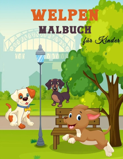 Welpen Malbuch fur Kinder : Tolles Welpenbuch fur Jungen, Madchen und Kinder. Perfektes Hundemalbuch fur Kleinkinder und Kinder, die es lieben, mit sussen Welpen zu spielen und zu geniessen