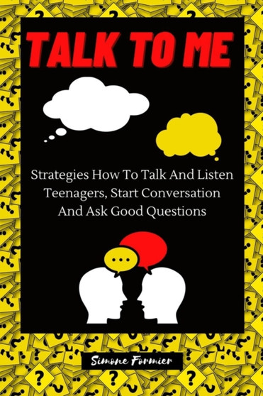Talk to Me : Strategies How To Talk And Listen Teenagers, Start Conversation And Ask Good Questions
