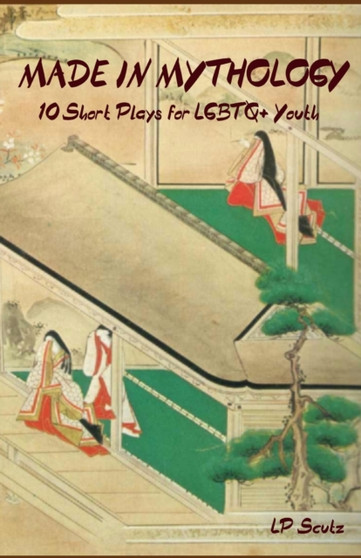 Made in Mythology : 10 Short Plays for Queer Youth