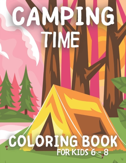 Camping Time Coloring Book for Kids Ages 6-8 : Cute Camping Coloring Pages and Coloring Pages for Fun.
